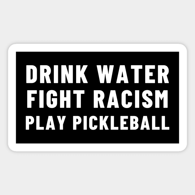 Drink Water Fight Racism Play Pickleball Magnet by Little Duck Designs